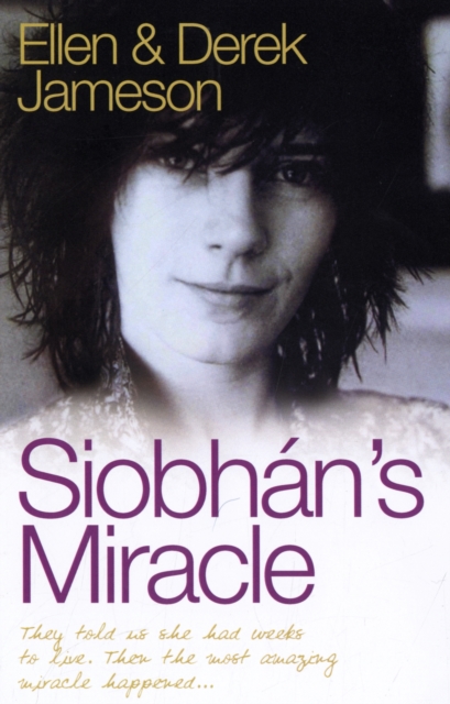 Siobhan's Miracle : They Told Us She Had Weeks to Live. Then the Most Amazing Miracle Happened, Paperback / softback Book
