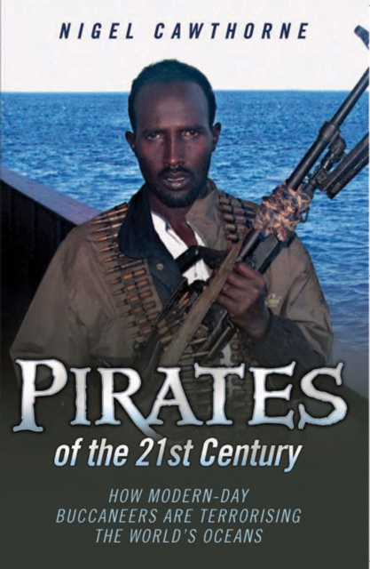 Pirates of the 21st Century : How Modern-Day Buccaneers are Terrorising the World's Oceans, Paperback / softback Book