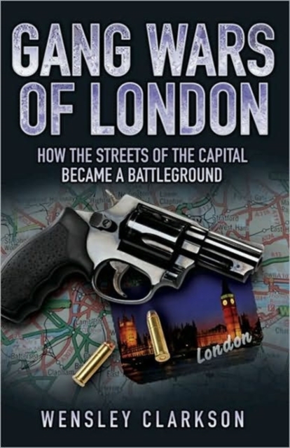 Gang Wars of London : How the Streets of the Capital  Became a Battleground, Paperback / softback Book