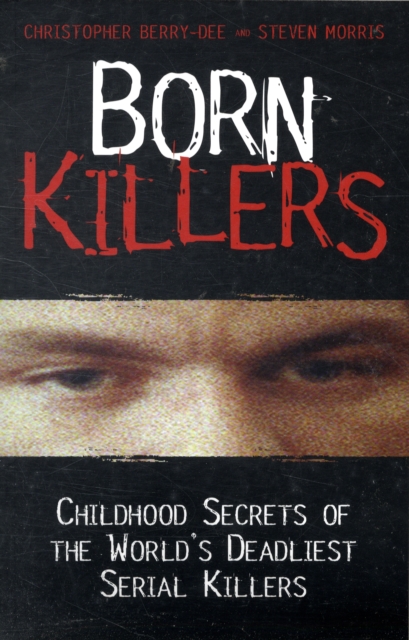 Born Killers : Childhood Secrets of the World's Deadliest Serial Killers, Paperback / softback Book
