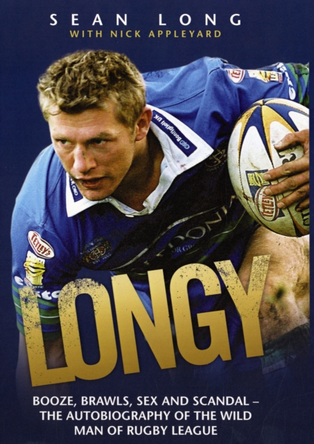 Longy : Booze, Brawls, Sex and Scandal - The Autobiography of the Wild Man of Rugby League, Hardback Book