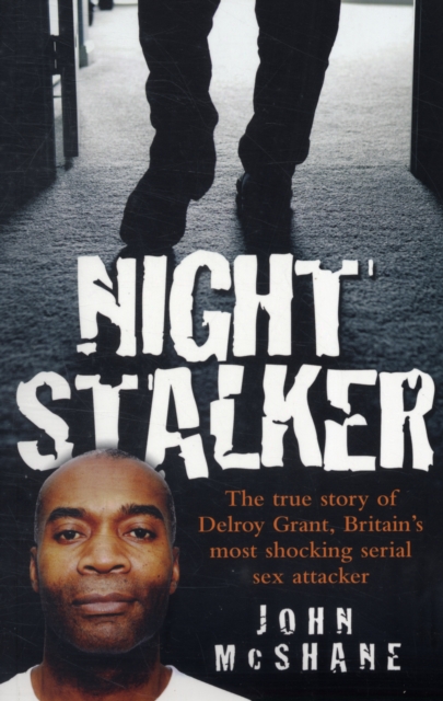 Night Stalker : The True Story of Delroy Grant, Britain's Most Shocking Serial Sex Attacker, Paperback / softback Book