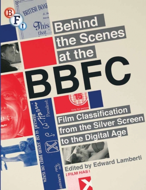 Behind the Scenes at the BBFC : Film Classification from the Silver Screen to the Digital Age, Paperback / softback Book
