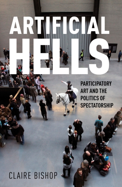 Artificial Hells : Participatory Art and the Politics of Spectatorship, Paperback / softback Book