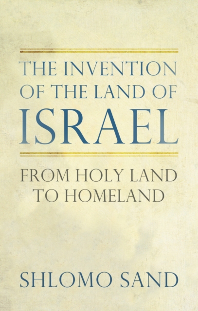 The Invention of the Land of Israel : From Holy Land to Homeland, Hardback Book