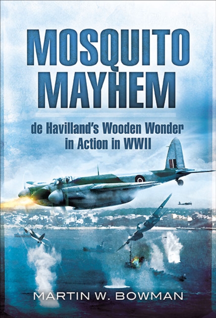 Mosquito Mayhem : de Havillands Wooden Wonder in Action in WWII, EPUB eBook