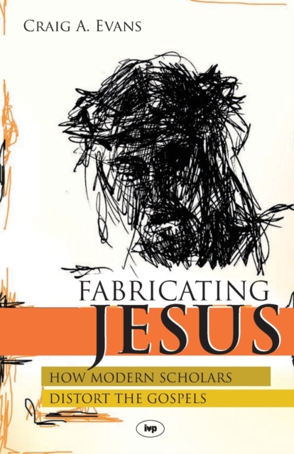 Fabricating Jesus : How Modern Scholars Distort The Gospels, Paperback / softback Book