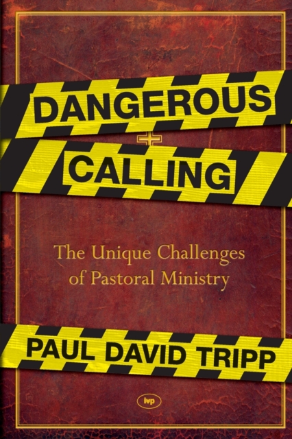 Dangerous Calling : The Unique Challenges Of Pastoral Ministry, Paperback / softback Book
