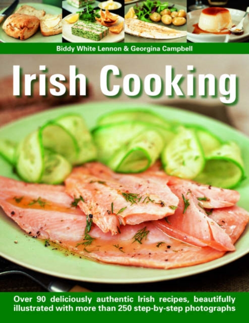 Irish Cooking : Over 90 Deliciously Authentic Irish Recipes, Beautifully Illustrated with More Than 250 Step-by-step Photographs, Paperback Book