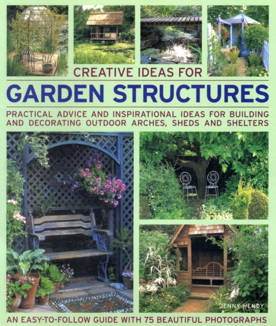 Creative Ideas for Garden Structures : Practical Advice on Decorating and Building Arches, Sheds and Shelters, Paperback / softback Book