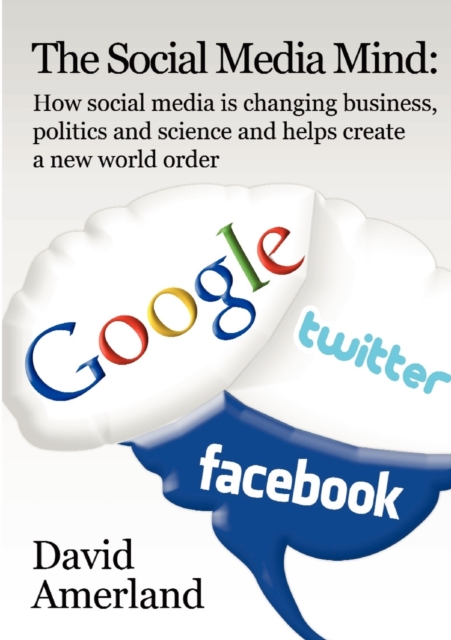 The Social Media Mind : How Social Media is Changing Business, Politics and Science and Helps Create a New World Order, Paperback / softback Book