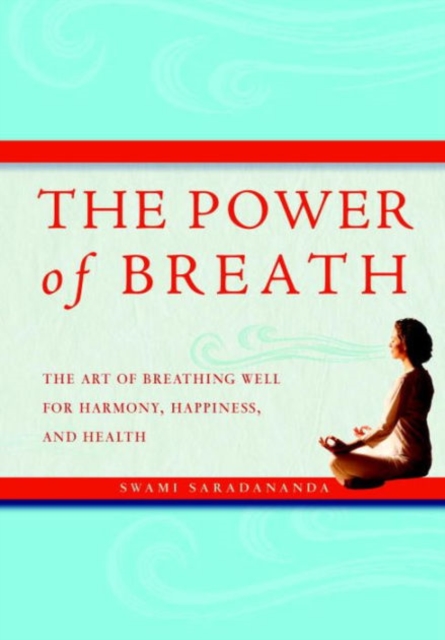 The Power of Breath : The Art of Breathing Well for Harmony, Happiness, and Health, Paperback / softback Book