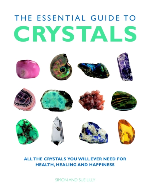 Essential Guide to Crystals : All the Crystals You Will Ever Need for Health, Healing, and Happiness, Paperback / softback Book