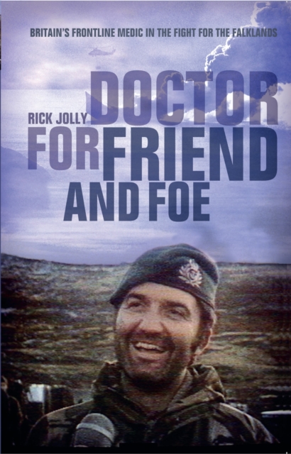 Doctor For Friend & Foe : Britain's Frontline Medic in the Fight for the Falklands, Paperback / softback Book