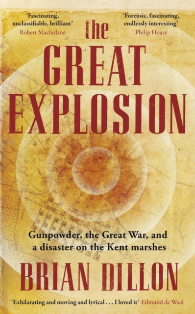 The Great Explosion : Gunpowder, the Great War, and a Disaster on the Kent Marshes, Hardback Book