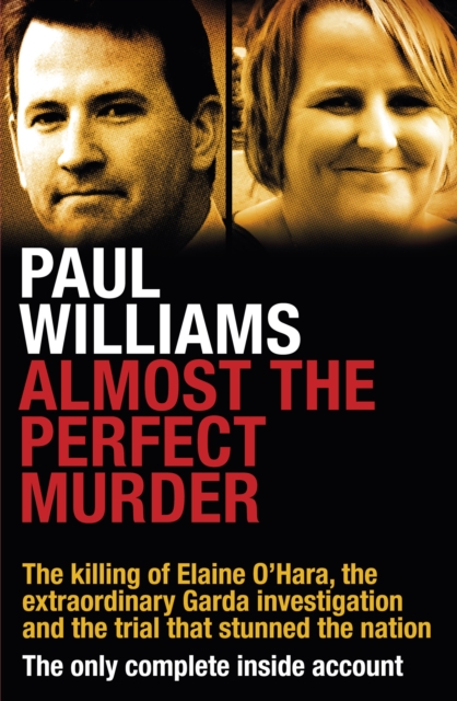 Almost the Perfect Murder : The Killing of Elaine O'Hara, the Extraordinary Garda Investigation and the Trial That Stunned the Nation: the Only Complete Inside Account, Paperback Book
