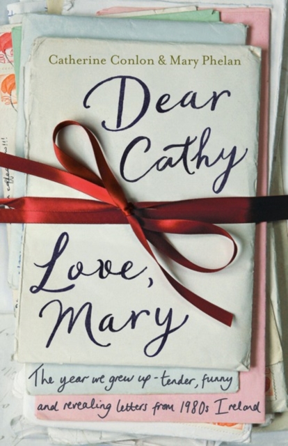 Dear Cathy ... Love, Mary : The Year We Grew Up - Tender, Funny and Revealing Letters from 1980s Ireland, Hardback Book