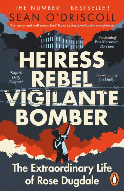 Heiress, Rebel, Vigilante, Bomber : The Extraordinary Life of Rose Dugdale, Paperback / softback Book