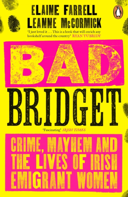 Bad Bridget : Crime, Mayhem and the Lives of Irish Emigrant Women, EPUB eBook