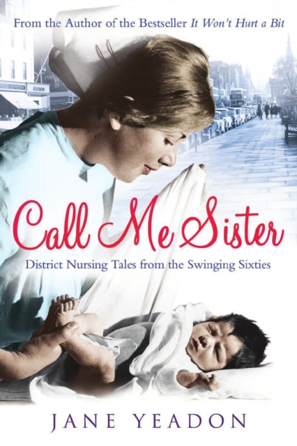 Call Me Sister : District Nursing Tales from the Swinging Sixties, Paperback / softback Book