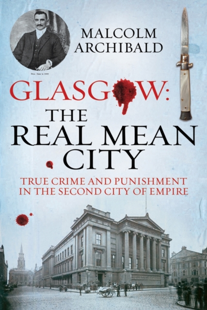Glasgow: The Real Mean City : True Crime and Punishment in the Second City of the Empire, Paperback / softback Book