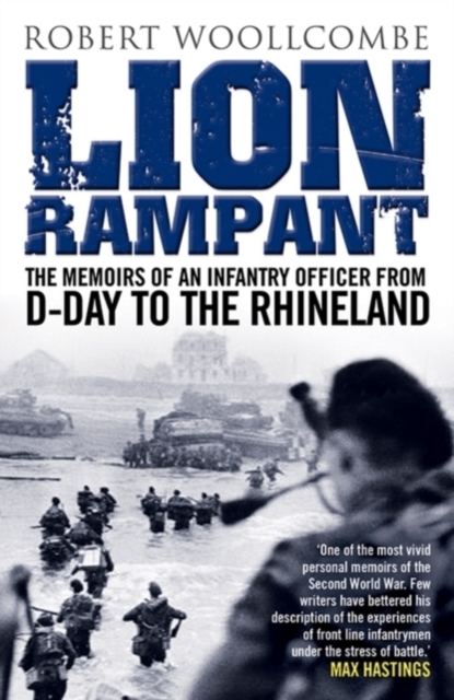 Lion Rampant : The Memoirs of an Infantry Officer from D-Day to the Rhineland, Paperback / softback Book