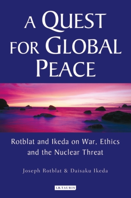 A Quest for Global Peace : Rotblat and Ikeda on War, Ethics and the Nuclear Threat, Paperback / softback Book
