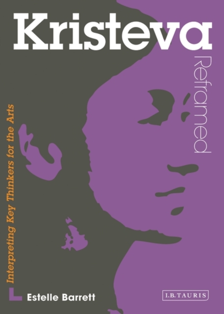Kristeva Reframed : Interpreting Key Thinkers for the Arts, Paperback / softback Book