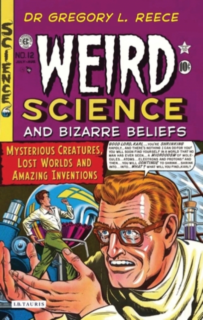 Weird Science and Bizarre Beliefs : Mysterious Creatures, Lost Worlds and Amazing Inventions, Paperback / softback Book