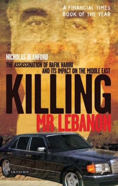 Killing Mr Lebanon : The Assassination of Rafik Hariri and Its Impact on the Middle East, Paperback / softback Book