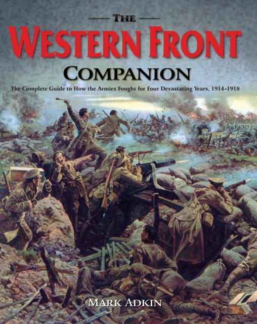 The Western Front Companion : The Complete Guide to How the Armies Fought for Four Devastating Years, 1914-1918, Hardback Book