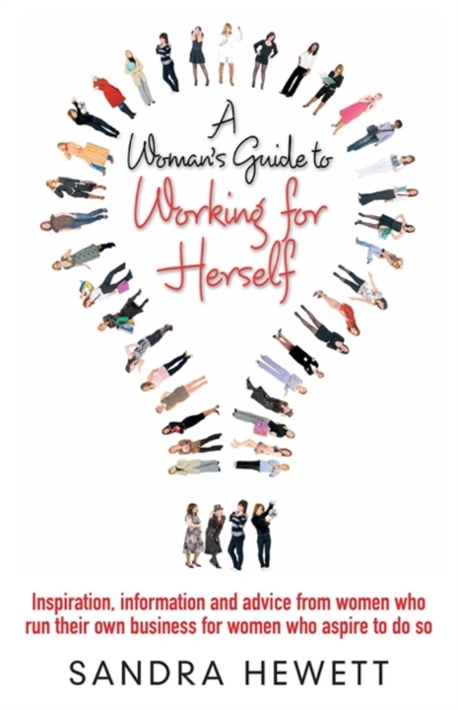 A Woman's Guide To Working For Herself : Inspiration, Information and Advice from Women Who Run Their Own Business, for Women Who Aspire to Do So, Paperback / softback Book