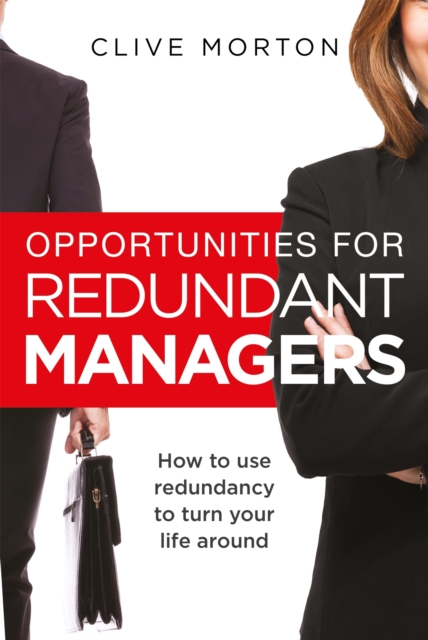Opportunities For Redundant Managers : How to use redundancy to turn your life around, Paperback / softback Book