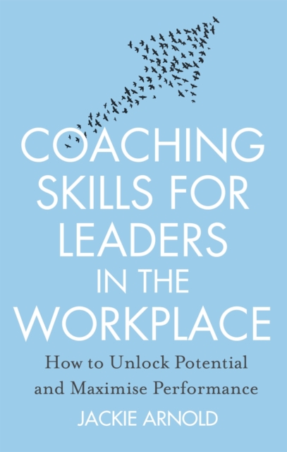 Coaching Skills for Leaders in the Workplace, Revised Edition : How to unlock potential and maximise performance, Paperback / softback Book