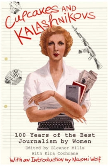 Cupcakes and Kalashnikovs : 100 years of the best Journalism by women, Paperback / softback Book