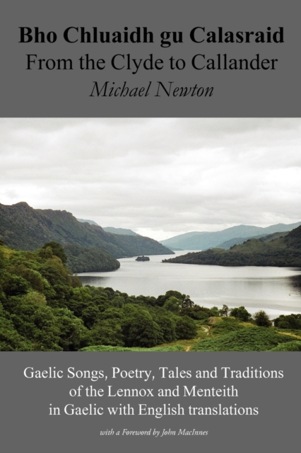 Bho Chluaidh Gu Calasraid - from the Clyde to Callander : Gaelic Songs, Poetry, Tales and Traditions of the Lennox and Menteith in Gaelic with English Translations, Paperback / softback Book