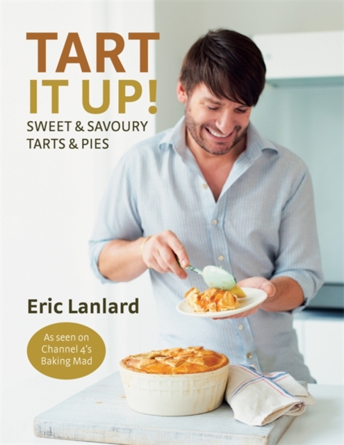 Tart it Up! : Sweet and Savoury Tarts and Pies, Hardback Book