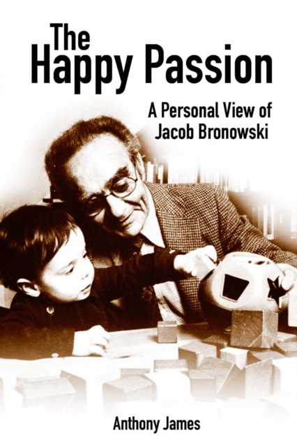 The Happy Passion : A Personal View of Jacob Bronowski, EPUB eBook