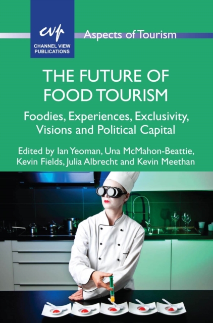 The Future of Food Tourism : Foodies, Experiences, Exclusivity, Visions and Political Capital, Hardback Book
