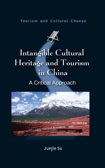 Intangible Cultural Heritage and Tourism in China : A Critical Approach, Hardback Book