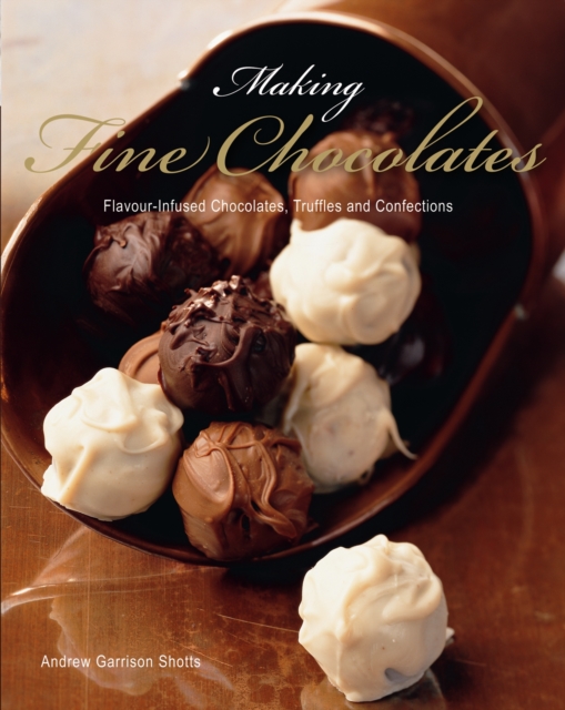 Making Fine Chocolates : Flavour-infused Chocolates, Truffles and Confections, Paperback Book