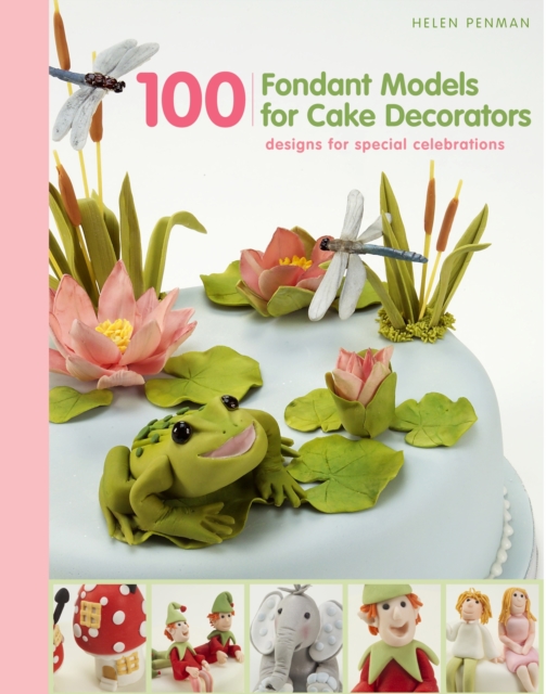 100 Fondant Models for Cake Decorators : Designs for Special Celebrations, Hardback Book
