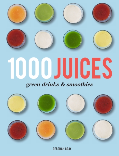 1,000 Juices, Green Drinks and Smoothies, Hardback Book