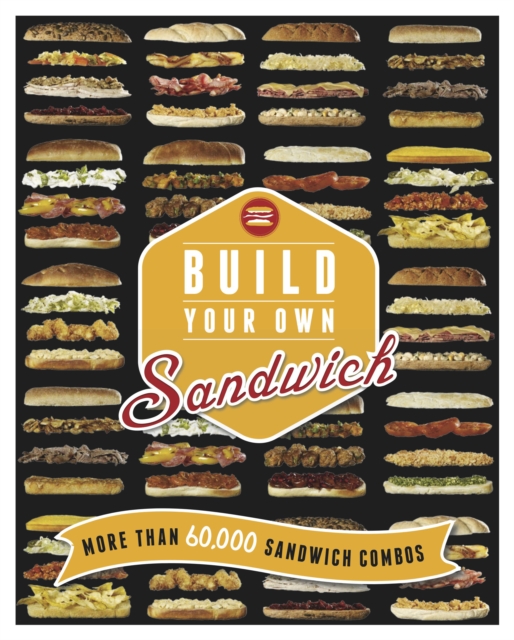 Build Your Own Sandwich : More Than 60,000 Sandwich Combos, Hardback Book