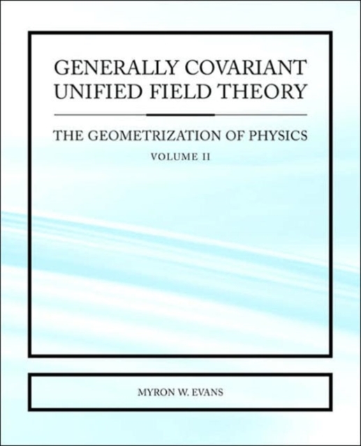 Generally Covariant Unified Field Theory - The Geometrization of Physics - Volume II, Paperback Book