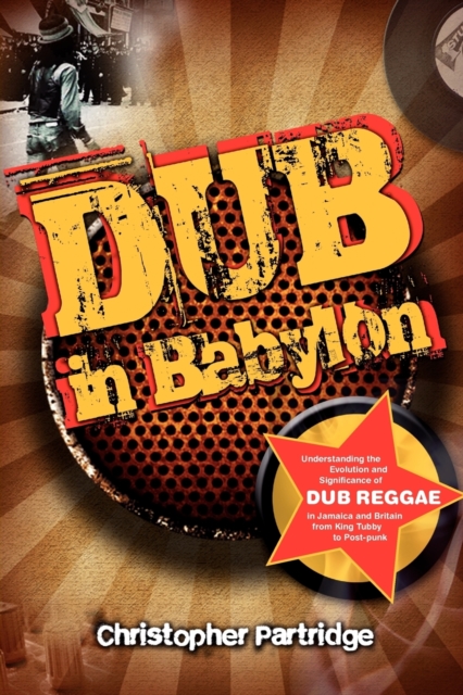 Dub in Babylon : Understanding the Evolution and Significance of Dub Reggae in Jamaica and Britain from King Tubby to Post-punk, Paperback / softback Book