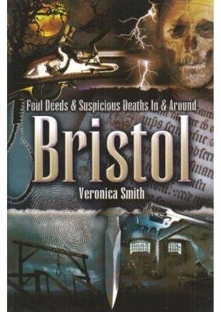 Foul Deeds and Suspicious Deaths In and Around Bristol, Paperback Book