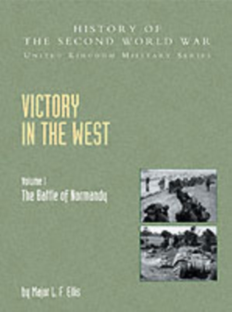 Victory in the West : The Battle of Normandy, Official Campaign History v. I, Paperback / softback Book