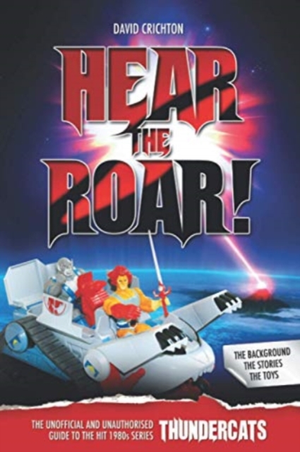 Hear the Roar: The Unofficial and Unauthorised Guide to ThunderCats, Paperback / softback Book