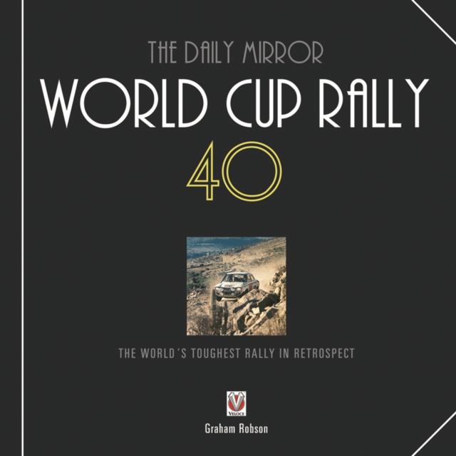 The "Daily Mirror" World Cup Rally 40 : The World's Toughest Rally in Retrospect, Hardback Book